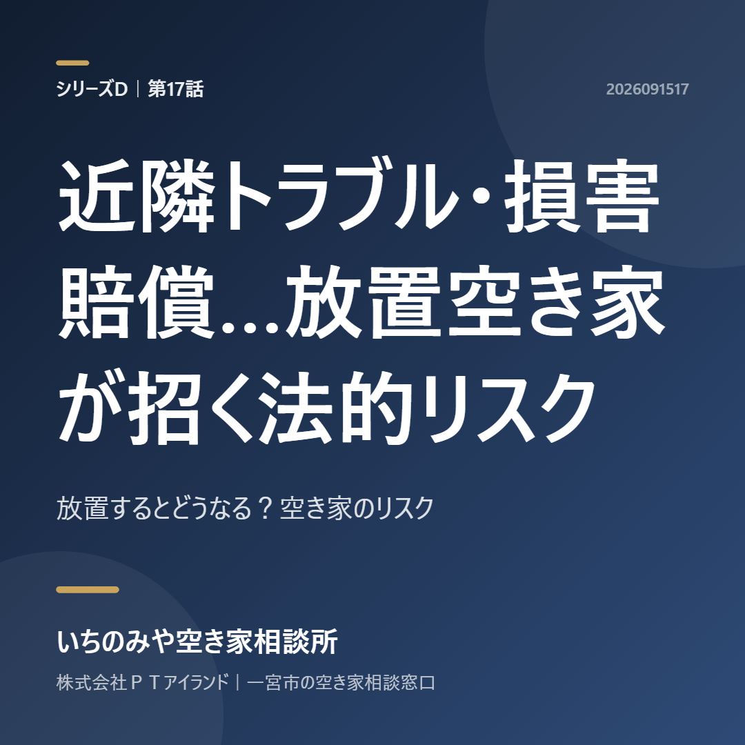 第17話「近隣トラブル・損害賠償…放置空き家が招く法的リスク」